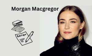 Who Is Morgan Macgregor? Age, Career, Net Worth, Height, Education, Boyfriend & More